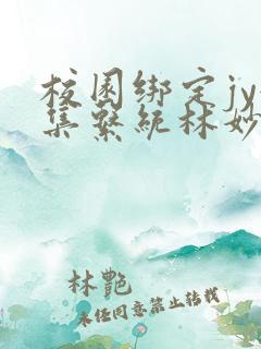 校园绑定jy收集系统林妙妙