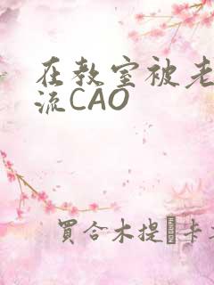 在教室被老师伦流CAO