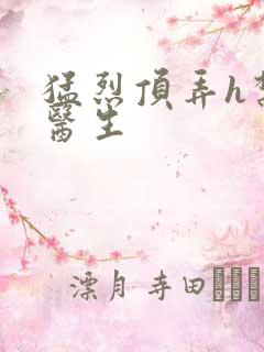 猛烈顶弄h禁欲医生