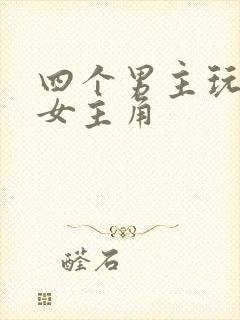 四个男主玩一个女主角