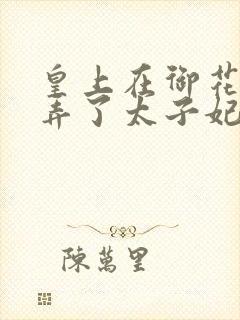 皇上在御花园c弄了太子妃