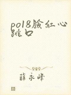 po18脸红心跳口