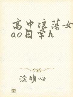 高中浪荡女挨cao日常h