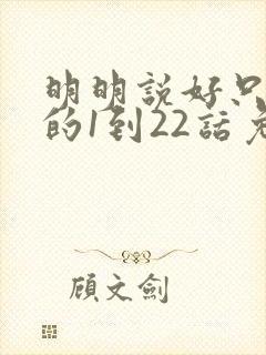 明明说好只蹭蹭的1到22话免费