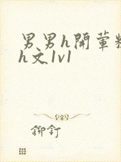 男男h开荤粗肉h文1v1