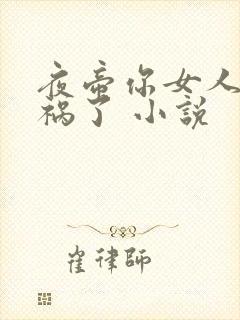 夜帝你女人又闯祸了 小说