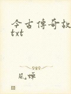 今古传奇故事版txt