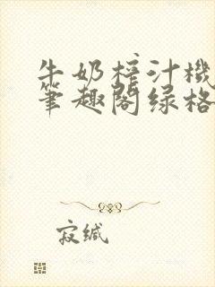 牛奶榨汁机po笔趣阁绿格子