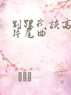 别跟我谈高富帅片尾曲