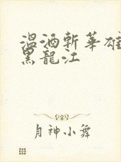 温酒斩华雄事件黑龙江