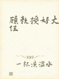 顾教授好大含不住