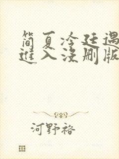 简夏冷廷遇直接进入没删版的
