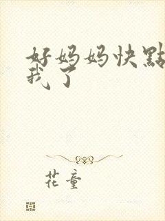 好妈妈快点想死我了