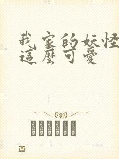 我家的妖怪就是这么可爱