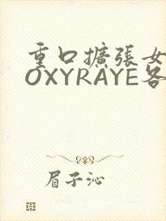 重口扩张女神ROXYRAYE各种玩