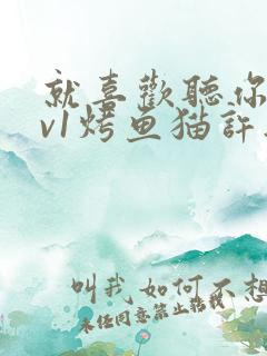 就喜欢听你叫1v1烤鱼猫许薇