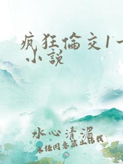疯狂伦交1一6 小说