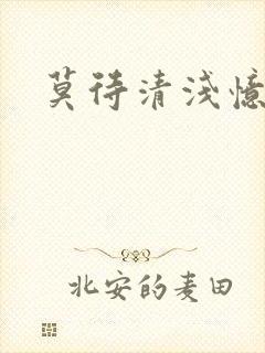 莫待清浅忆往昔