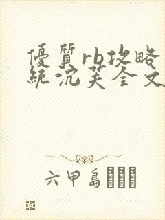 优质rb攻略系统沉芙全文免费阅读在