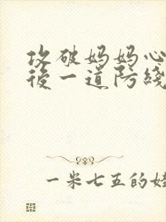 攻破妈妈心里最后一道防线