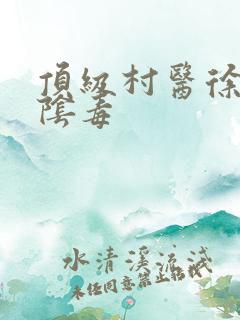 顶级村医徐叔排阴毒