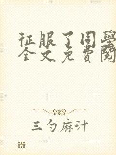 征服了同学妈妈全文免费阅读