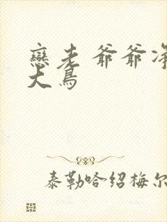 恋老 爷爷净身大鸟