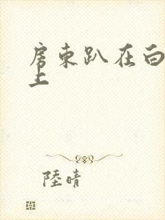 房东趴在白洁身上