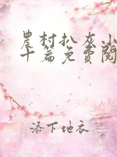 农村扒灰小说五十篇免费阅读全文