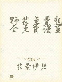 野花免费观看大全免费漫画