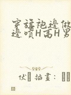 穿旗袍边做奶水边喷H高H男男