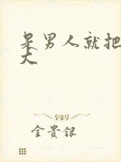 是男人就把它弄大