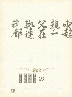 我与父亲吃饭时都连在一起