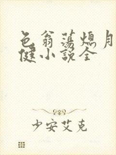 色翁荡熄月月健健小说全