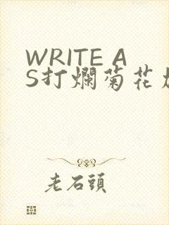 WRITE AS打烂菊花加姜