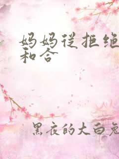 妈妈从拒绝到迎和合