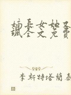 嫡长女她又美又飒全文免费阅读