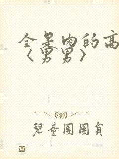 全是肉的高h文〈男男〉
