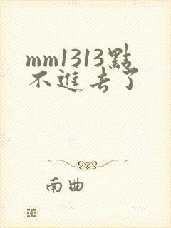 mm1313点不进去了