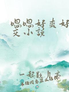 嗯嗯好爽好大群交小说