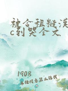 被合租糙汉室友c到哭全文