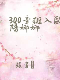300章挺入欧阳娜娜