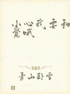 小心我要和你睡觉哦