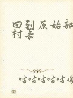 回到原始部落当村长