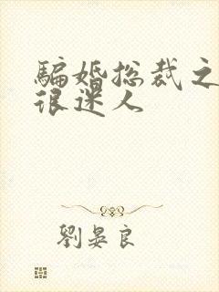 骗婚总裁之老婆很迷人