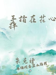 手指在花心里搅拌