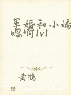 军婚和小娇妻h嗯啊1v1