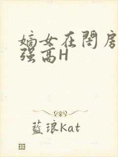 嫡女在闺房里被强高H