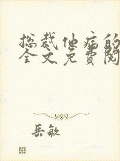 总裁他病的不轻全文免费阅读