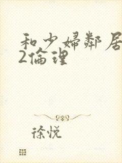 和少妇邻居做爰2伦理